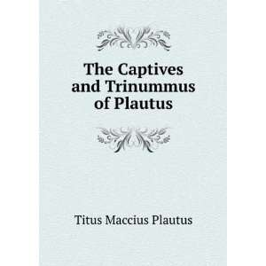    The Captives and Trinummus of Plautus Titus Maccius Plautus Books