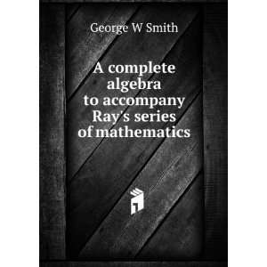   to accompany Rays series of mathematics George W Smith Books