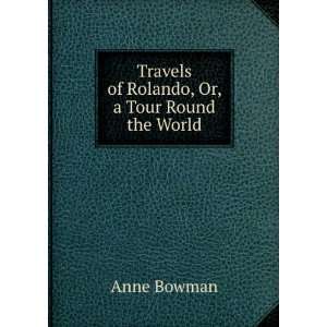    Travels of Rolando, Or, a Tour Round the World Anne Bowman Books