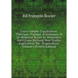   agriculture, Volume 6 (French Edition) Ed FranÃ§ois Rozier Books