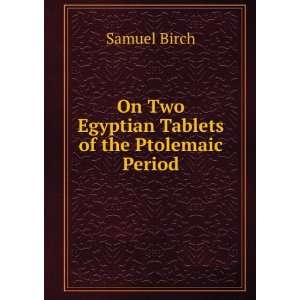   On Two Egyptian Tablets of the Ptolemaic Period Samuel Birch Books