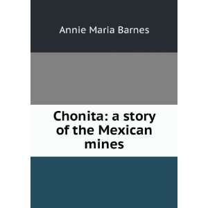  Chonita a story of the Mexican mines Annie Maria Barnes 