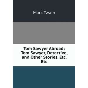Tom Sawyer Abroad Tom Sawyer, Detective, and Other Stories, Etc. Etc 