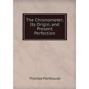  The Chronometer; Its Origin, and Present Perfection 