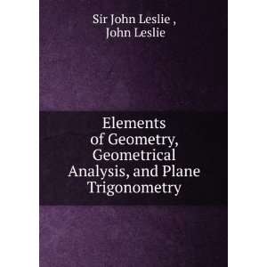   Analysis, and Plane Trigonometry John Leslie Sir John Leslie  Books