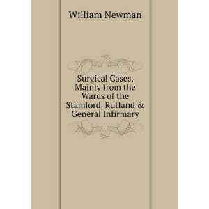   of the Stamford, Rutland & General Infirmary William Newman Books