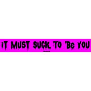  It Must Suck To Be You Large Bumper Sticker Automotive