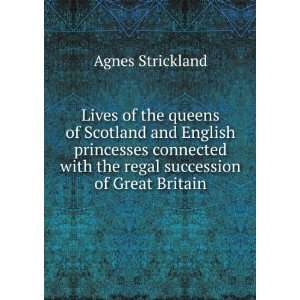   with the regal succession of Great Britain Agnes Strickland Books