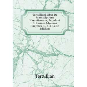   Irenaei Adversus Haereses Iii, 3 4 (Latin Edition) Tertullian Books