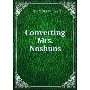  Converting Mrs. Noshuns Eliza Morgan Swift Books