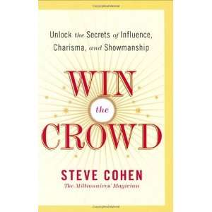   the Crowd  Unlock the Secrets of Influence, Charisma, and Showmanship