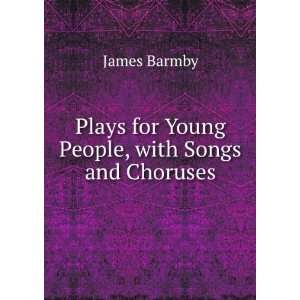  Plays for Young People, with Songs and Choruses James 