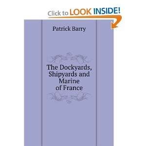  The dockyards, shipyards, and marine of France Patrick 