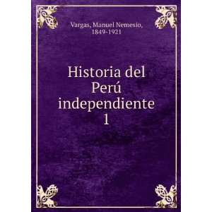   del PerÃº independiente. 1 Manuel Nemesio, 1849 1921 Vargas Books