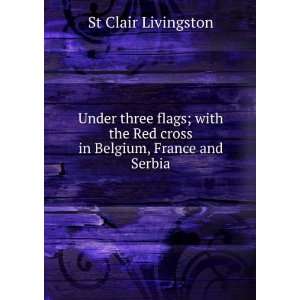   Red cross in Belgium, France and Serbia St Clair Livingston Books