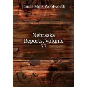  Nebraska Reports, Volume 77 James Mills Woolworth Books