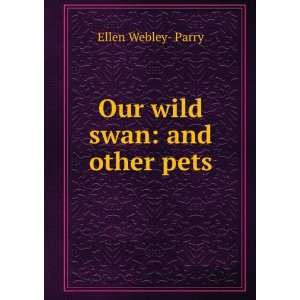  Our Wild Swan And Other Pets Ellen Webley  Parry Books