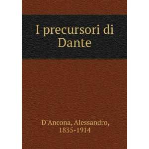    I precursori di Dante Alessandro, 1835 1914 DAncona Books