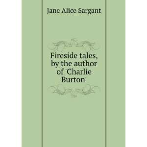   tales, by the author of Charlie Burton. Jane Alice Sargant Books