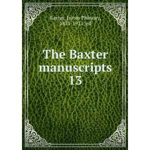   The Baxter manuscripts. 13 James Phinney, 1831 1921, ed Baxter Books