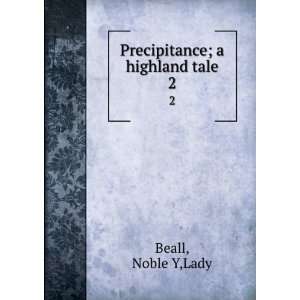    Precipitance; a highland tale. 2 Noble Y,Lady Beall Books