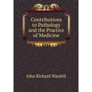   to Pathology and the Practice of Medicine John Richard Wardell Books