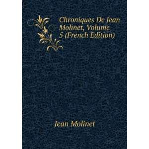   De Jean Molinet, Volume 5 (French Edition) Jean Molinet Books