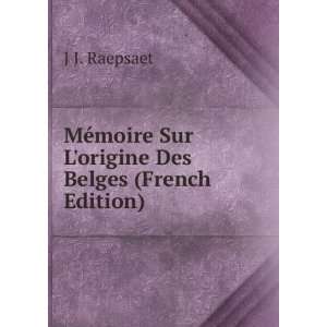  MÃ©moire Sur Lorigine Des Belges (French Edition) J J 