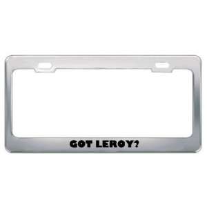  Got Leroy? Boy Name Metal License Plate Frame Holder 
