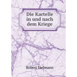  Die Kartelle in und nach dem Kriege Robert Liefmann 