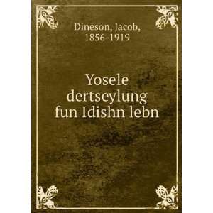    Yosele dertseylung fun Idishn lebn Jacob, 1856 1919 Dineson Books