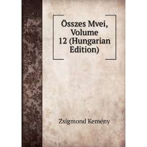    sszes Mvei, Volume 12 (Hungarian Edition) Zsigmond KemÃ©ny Books