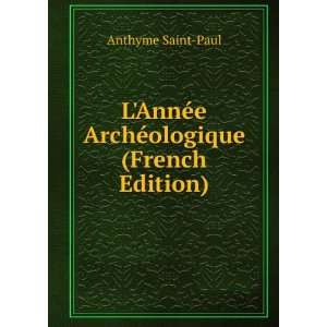   AnnÃ©e ArchÃ©ologique (French Edition) Anthyme Saint Paul Books