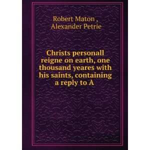   , containing a reply to A . Alexander Petrie Robert Maton  Books