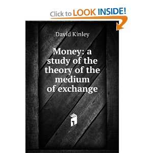   study of the theory of the medium of exchange David Kinley Books