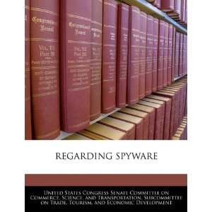  REGARDING SPYWARE (9781240519651) United States Congress 