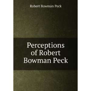  Perceptions of Robert Bowman Peck Robert Bowman Peck 