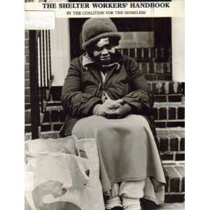  The Shelter Workers Handbook Coalition for the Homeless 