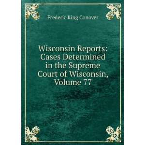   Supreme Court of Wisconsin, Volume 77 Frederic King Conover Books