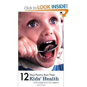  12 Ways Parents Ruin Their Kids Health (9781933057408) Dr. Gordon 