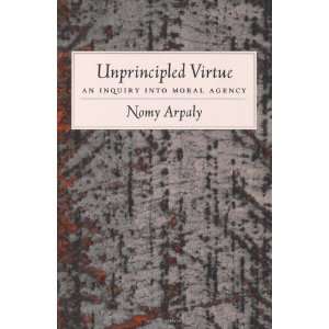  Unprincipled Virtue An Inquiry Into Moral Agency 