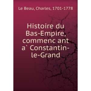  Histoire du Bas Empire, commencÌ§ant aÌ? Constantin le 