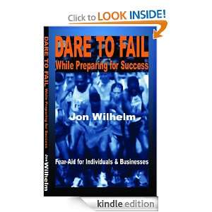 Dare to Fail While Preparing for Success Jon Wilhelm  