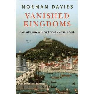 Vanished Kingdoms The Rise and Fall of States and Nations by Norman 