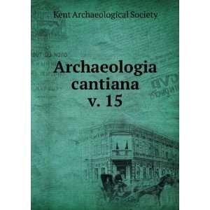  Archaeologia cantiana. v. 15 Kent Archaeological Society 