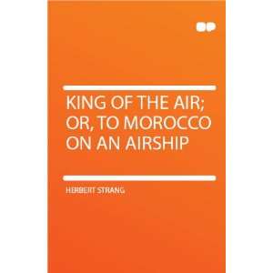  King of the Air; Or, to Morocco on an Airship Herbert 