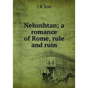  Nehushtan; a romance of Rome, rule and ruin J R Roe 