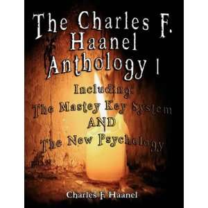 The Charles F. Haanel Anthology I. Including The Mastey Key System 