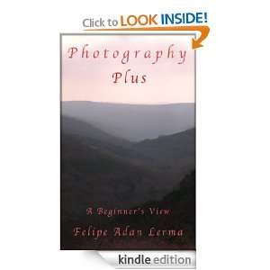 Photography Plus   A Beginners View Felipe Adan Lerma  