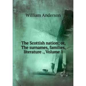 The Scottish nation; or, The surnames, families, literature ., Volume 